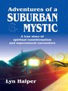 Adventures of a Suburban Mystic (eBook): A True Story of Spiritual Transformation and Supernatural Encounters